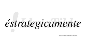Éstrategicamente lleva tilde con vocal tónica en la primera «e»