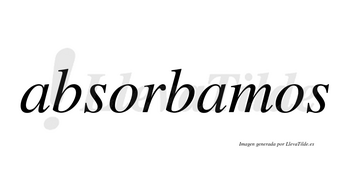 Absorbamos  no lleva tilde con vocal tónica en la segunda «a»