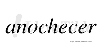 Anochecer  no lleva tilde con vocal tónica en la segunda «e»