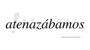 Atenazábamos  lleva tilde con vocal tónica en la tercera «a»
