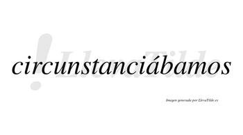 Circunstanciábamos  lleva tilde con vocal tónica en la segunda «a»