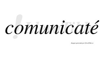 Comunicaté lleva tilde con vocal tónica en la «e»