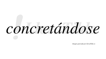 Concretándose  lleva tilde con vocal tónica en la «a»