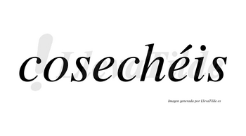 Cosechéis  lleva tilde con vocal tónica en la segunda «e»