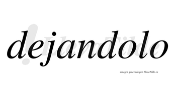 Dejandolo  no lleva tilde con vocal tónica en la primera «o»