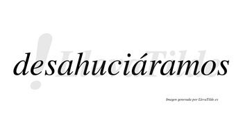 Desahuciáramos  lleva tilde con vocal tónica en la segunda «a»