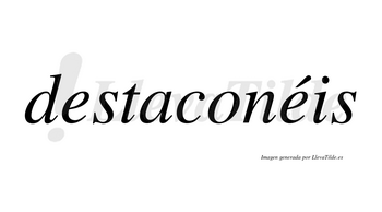 Destaconéis  lleva tilde con vocal tónica en la segunda «e»