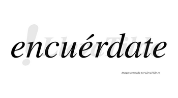 Encuérdate  lleva tilde con vocal tónica en la segunda «e»