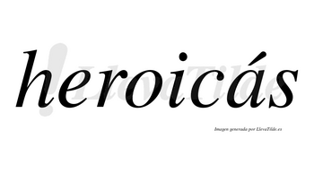 Heroicás  lleva tilde con vocal tónica en la «a»