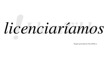 Licenciaríamos  lleva tilde con vocal tónica en la tercera «i»