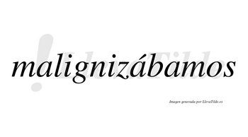 Malignizábamos  lleva tilde con vocal tónica en la segunda «a»