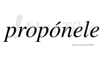 Propónele  lleva tilde con vocal tónica en la segunda «o»