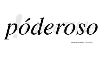 Póderoso  lleva tilde con vocal tónica en la primera «o»