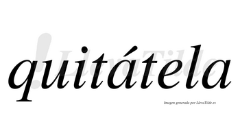 Quitátela  lleva tilde con vocal tónica en la primera «a»