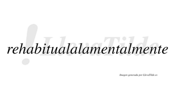 Rehabitualalamental  no lleva tilde con vocal tónica en la quinta «a»