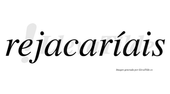 Rejacaríais  lleva tilde con vocal tónica en la primera «i»