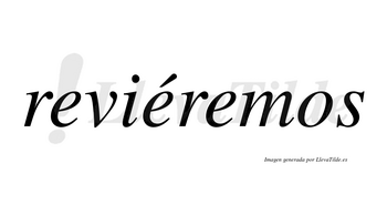 Reviéremos  lleva tilde con vocal tónica en la segunda «e»