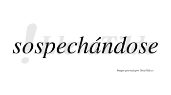 Sospechándose lleva tilde con vocal tónica en la «a»