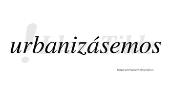 Urbanizásemos  lleva tilde con vocal tónica en la segunda «a»