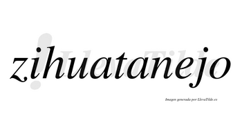 Zihuatanejo  no lleva tilde con vocal tónica en la «e»