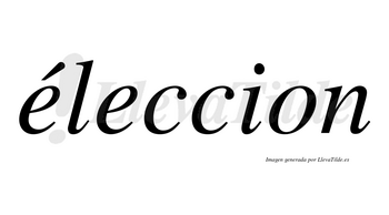 Éleccion  lleva tilde con vocal tónica en la primera «e»