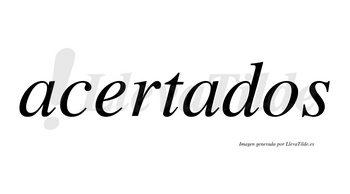 Acertados  no lleva tilde con vocal tónica en la segunda «a»