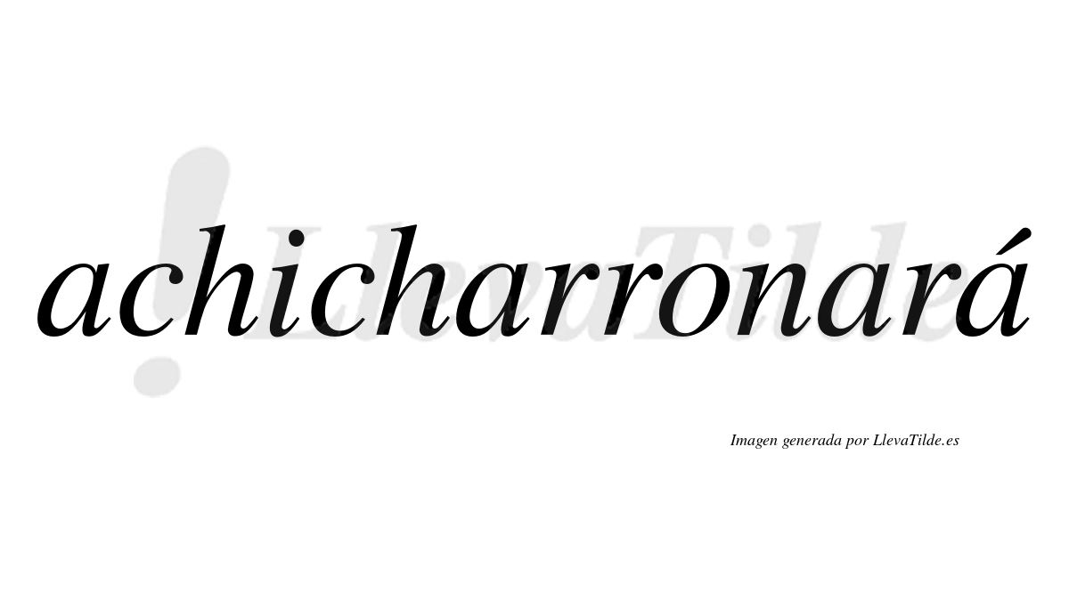 Achicharronará  lleva tilde con vocal tónica en la cuarta "a"
