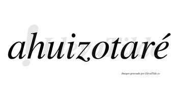 Ahuizotaré  lleva tilde con vocal tónica en la «e»