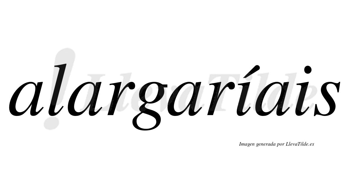 Alargaríais  lleva tilde con vocal tónica en la primera "i"