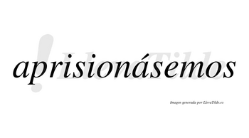 Aprisionásemos  lleva tilde con vocal tónica en la segunda «a»