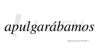 Apulgarábamos  lleva tilde con vocal tónica en la tercera «a»