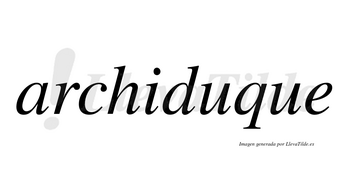 Archiduque no lleva tilde con vocal tónica en la primera «u»