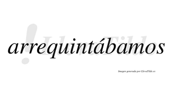 Arrequintábamos  lleva tilde con vocal tónica en la segunda «a»
