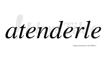 Atenderle  no lleva tilde con vocal tónica en la segunda «e»