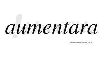 Aumentara no lleva tilde con vocal tónica en la segunda «a»