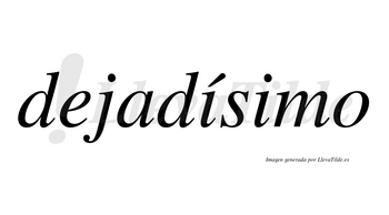 Dejadísimo  lleva tilde con vocal tónica en la primera «i»
