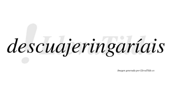 Descuajeringaríais  lleva tilde con vocal tónica en la segunda «i»