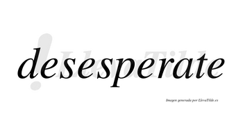 Desesperate no lleva tilde con vocal tónica en la «a»
