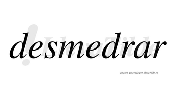Desmedrar no lleva tilde con vocal tónica en la «a»