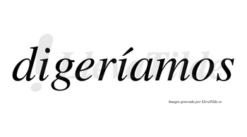 Digeríamos  lleva tilde con vocal tónica en la segunda «i»