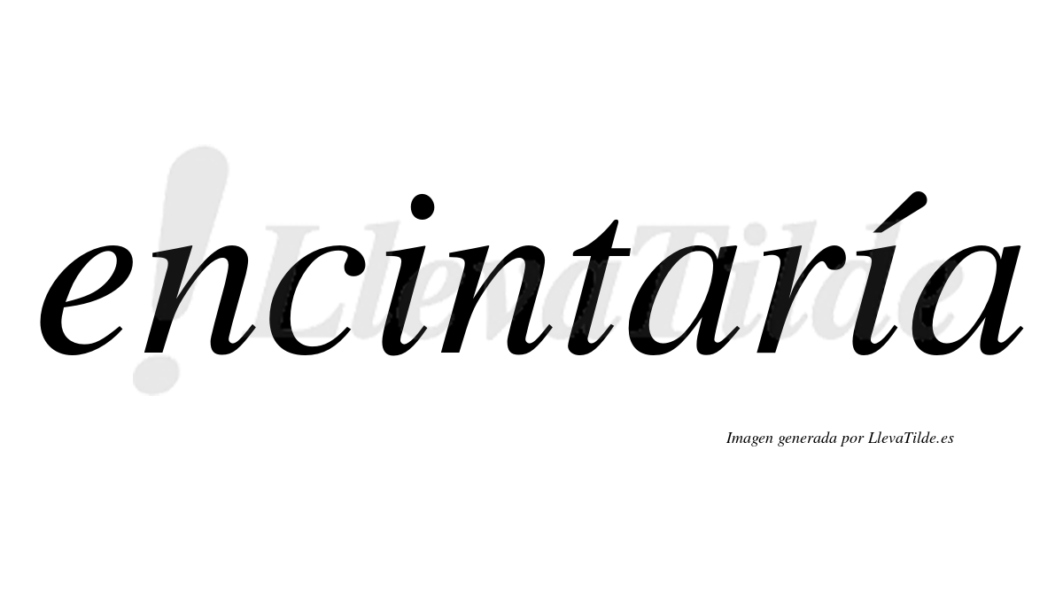 Encintaría  lleva tilde con vocal tónica en la segunda «i»
