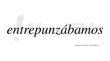 Entrepunzábamos  lleva tilde con vocal tónica en la primera «a»
