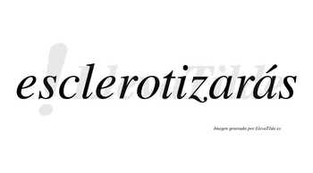 Esclerotizarás  lleva tilde con vocal tónica en la segunda «a»