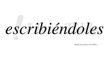 Escribiéndoles  lleva tilde con vocal tónica en la segunda «e»