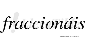 Fraccionáis  lleva tilde con vocal tónica en la segunda «a»