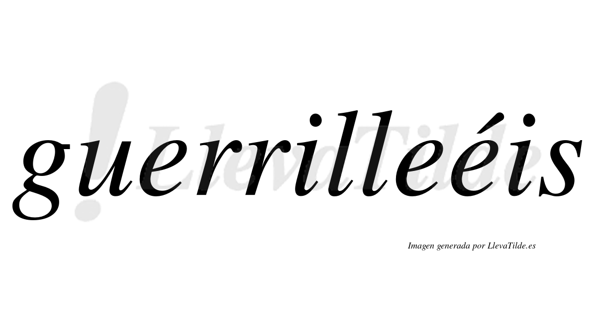 Guerrilleéis  lleva tilde con vocal tónica en la tercera "e"