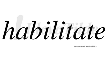 Habilitate  no lleva tilde con vocal tónica en la segunda «a»