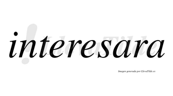 Interesara no lleva tilde con vocal tónica en la primera «a»