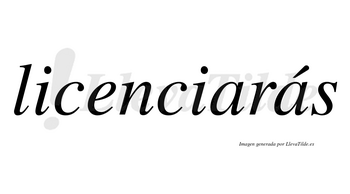 Licenciarás  lleva tilde con vocal tónica en la segunda «a»