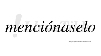 Menciónaselo  lleva tilde con vocal tónica en la primera «o»